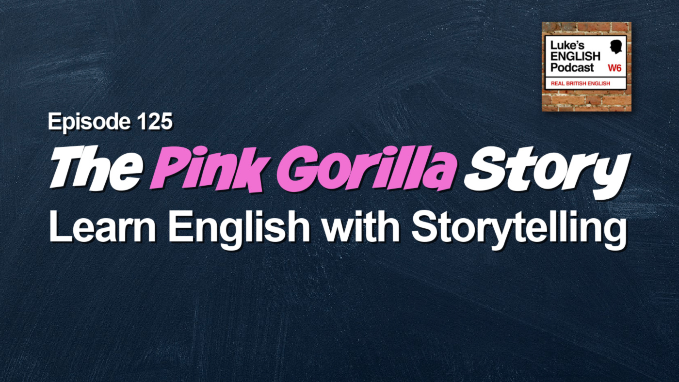125. The Pink Gorilla Story Luke’s ENGLISH Podcast